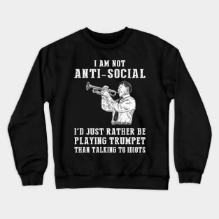 i am not anti social i'd just rather be playing trumpet than talking to idiots Crewneck Sweatshirt